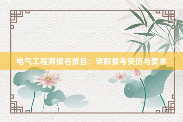 电气工程师报名条目：详解报考资历与要求
