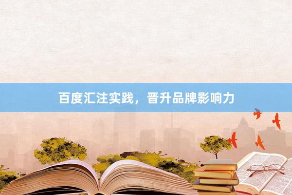 百度汇注实践，晋升品牌影响力